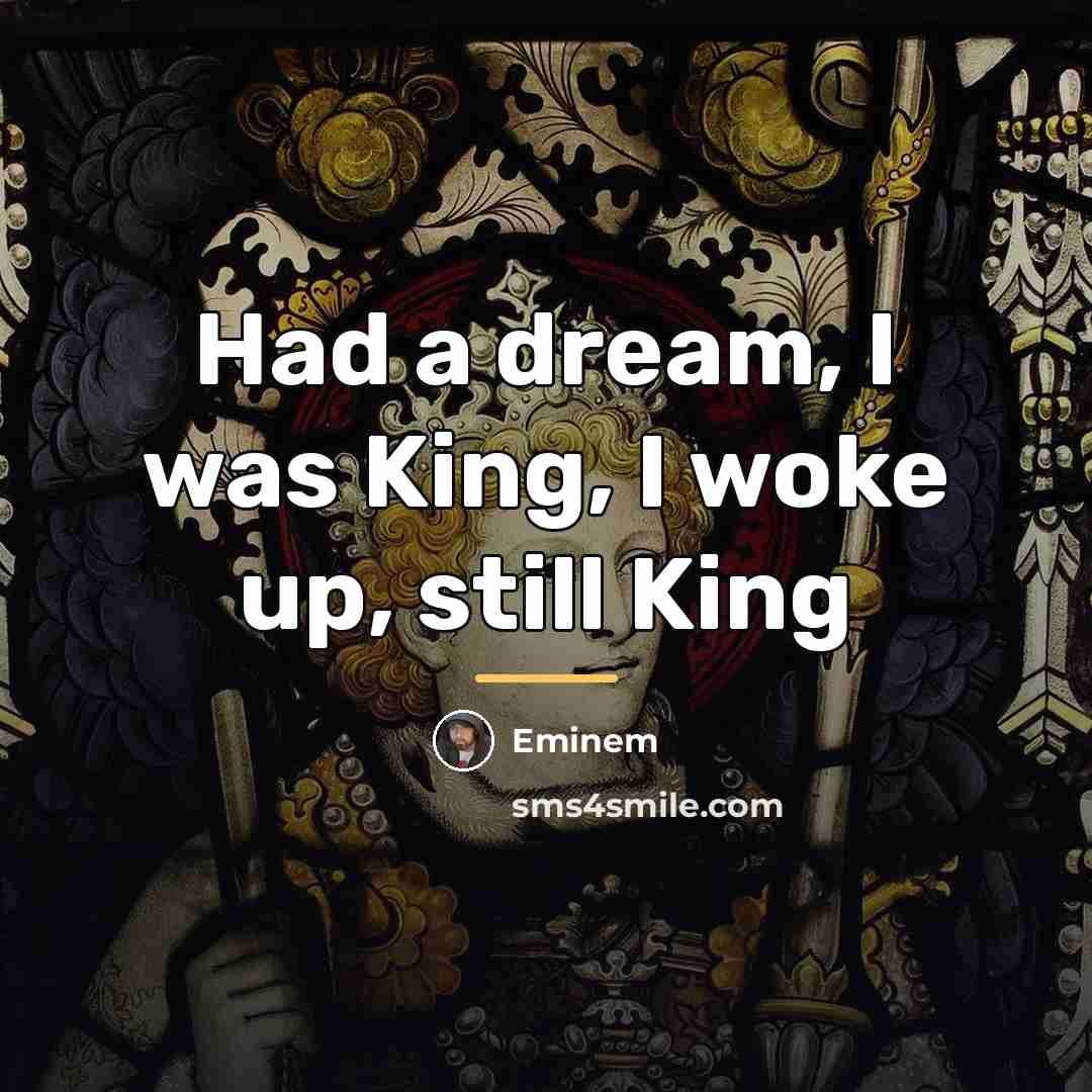 “Had a dream, I was King, I woke up, still…” quote by Eminem