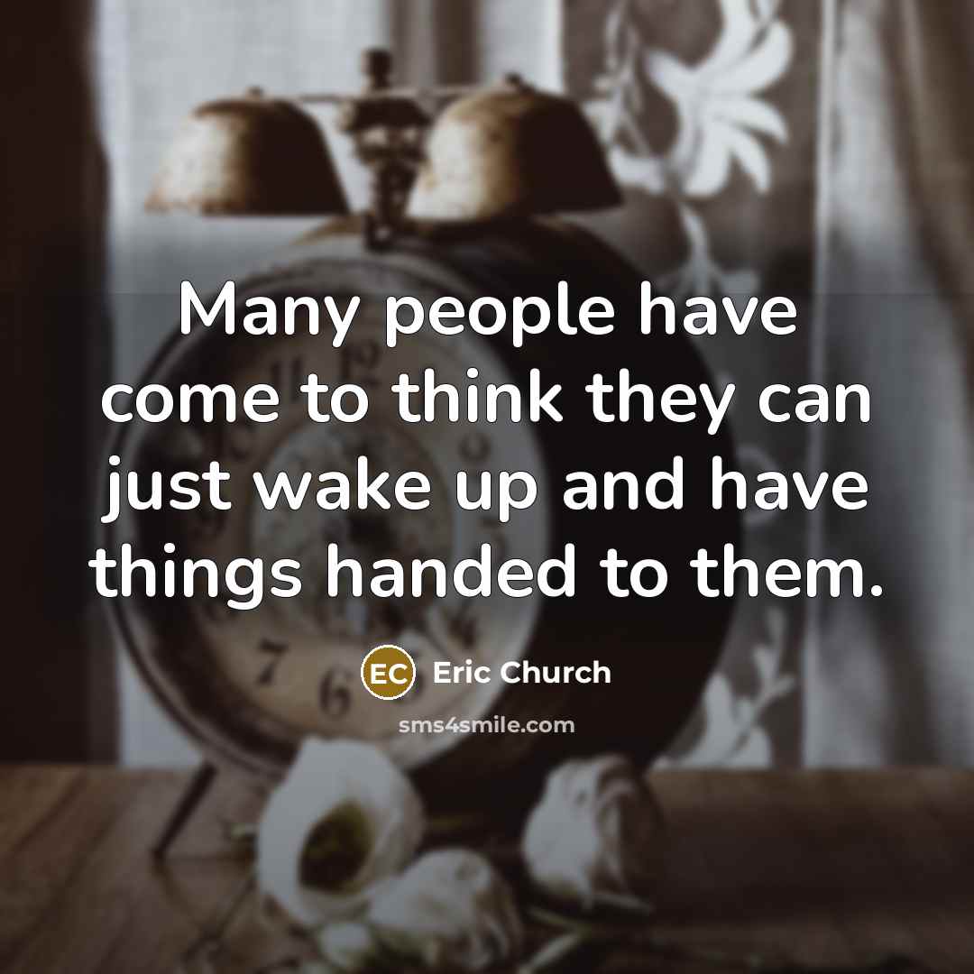 “Many people have come to think they can just wake…” quote by Eric Church