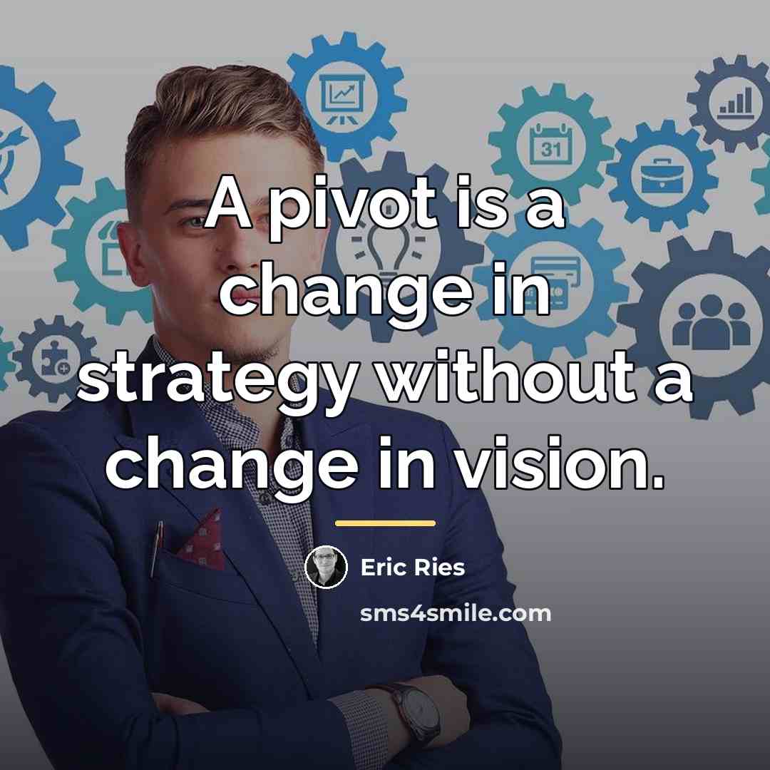 “A pivot is a change in strategy without a change…” quote by Eric Ries