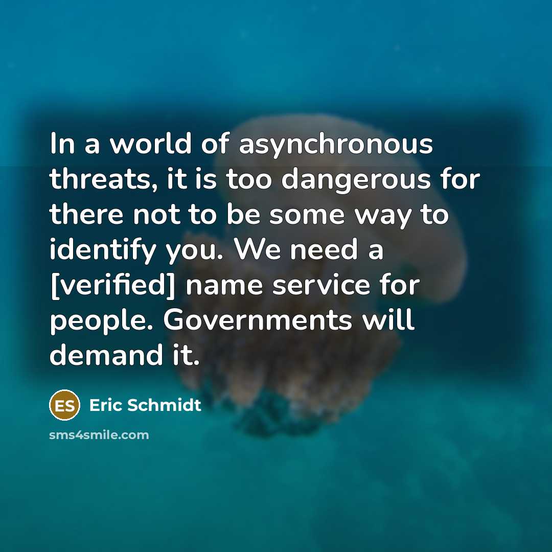 “In a world of asynchronous threats, it is too dangerous…” quote by Eric Schmidt