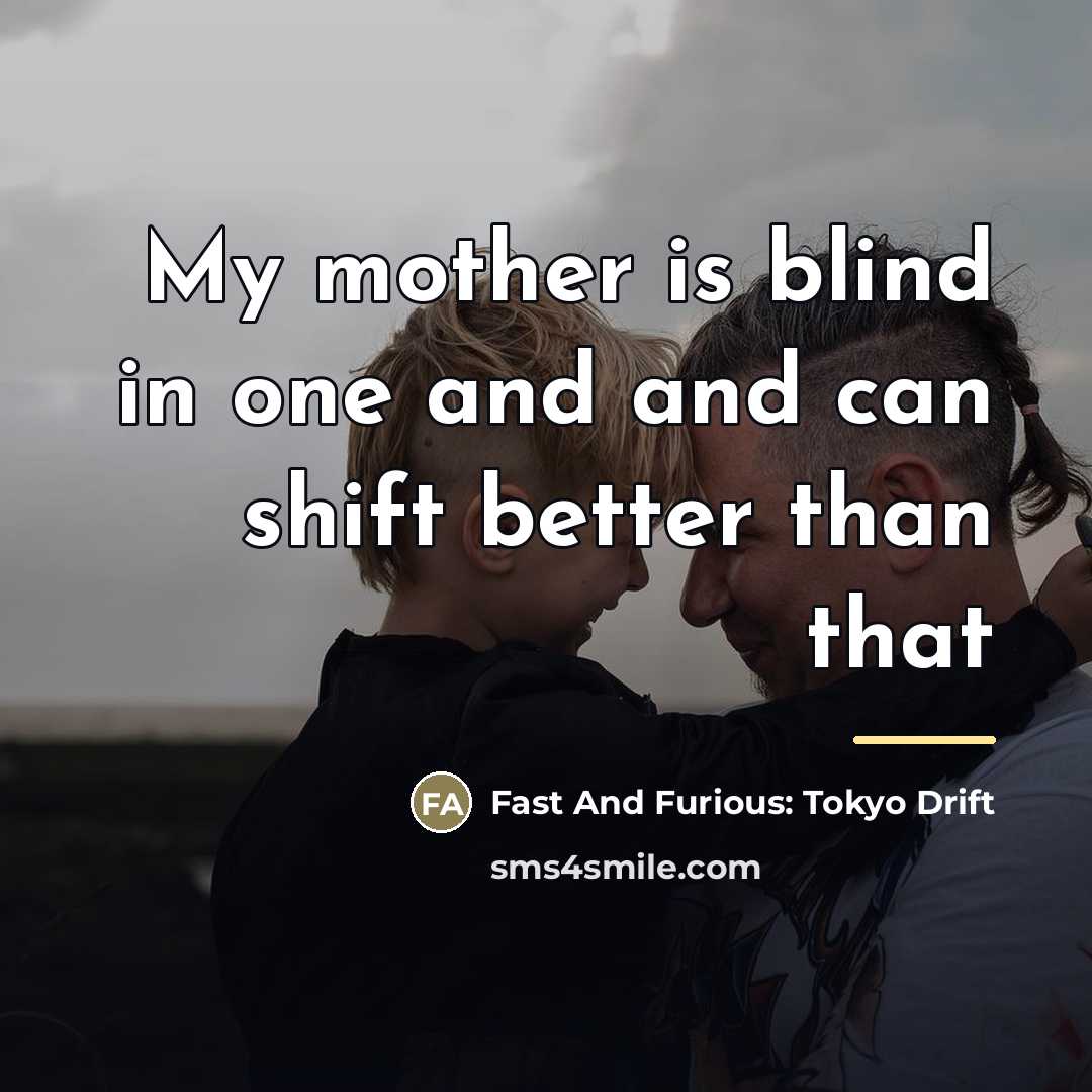 “My mother is blind in one and and can shift…” quote by Fast And Furious: Tokyo Drift