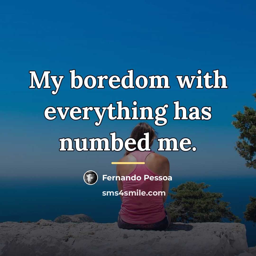 “My boredom with everything has numbed me.…” quote by Fernando Pessoa