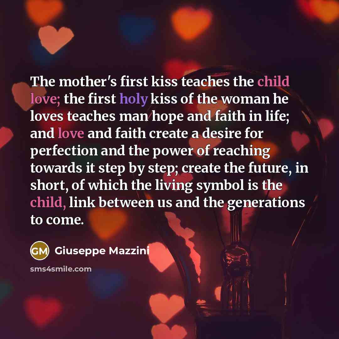 “The mother's first kiss teaches the child love; the first…” quote by Giuseppe Mazzini