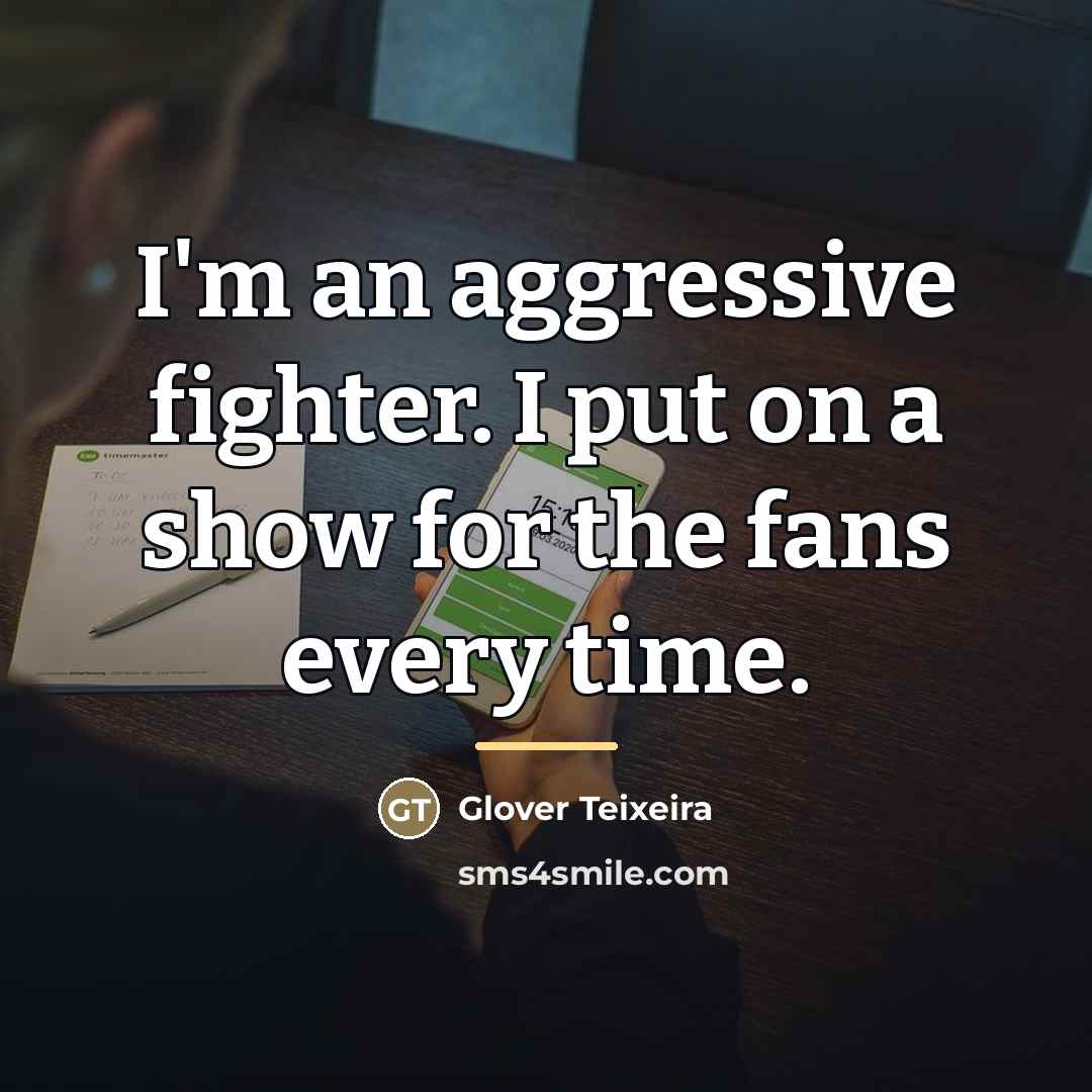“I'm an aggressive fighter. I put on a show for…” quote by Glover Teixeira