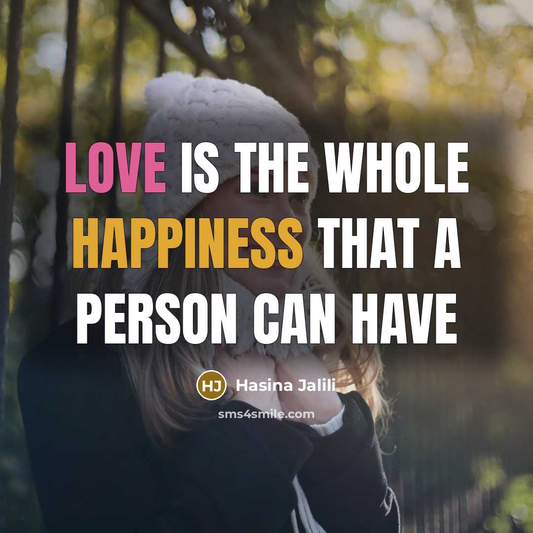 “Love is the whole happiness that a person can have…” quote by Hasina Jalili