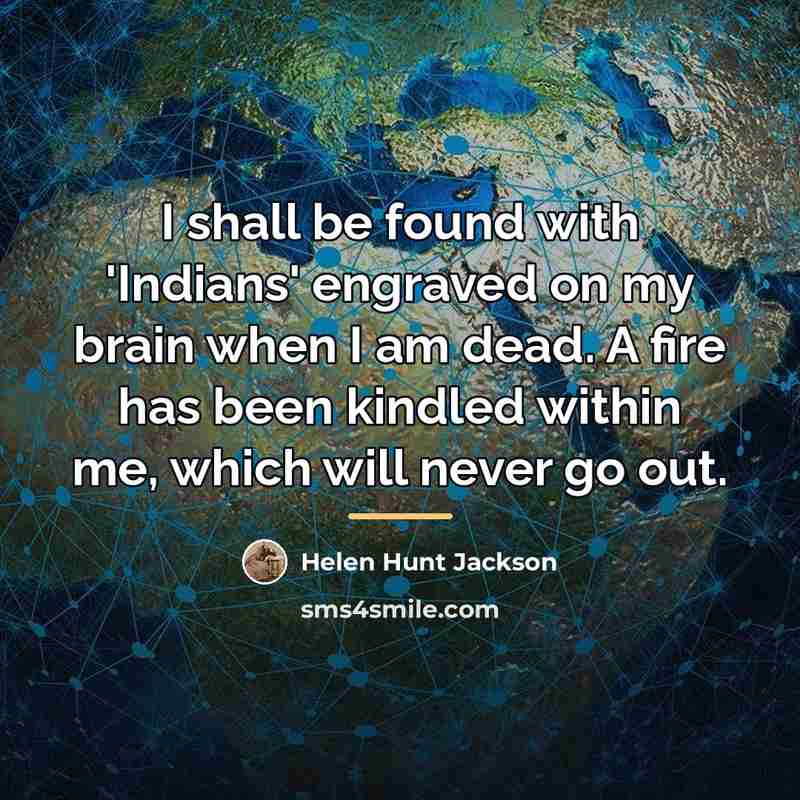 “I shall be found with 'Indians' engraved on my brain…” quote by Helen Hunt Jackson