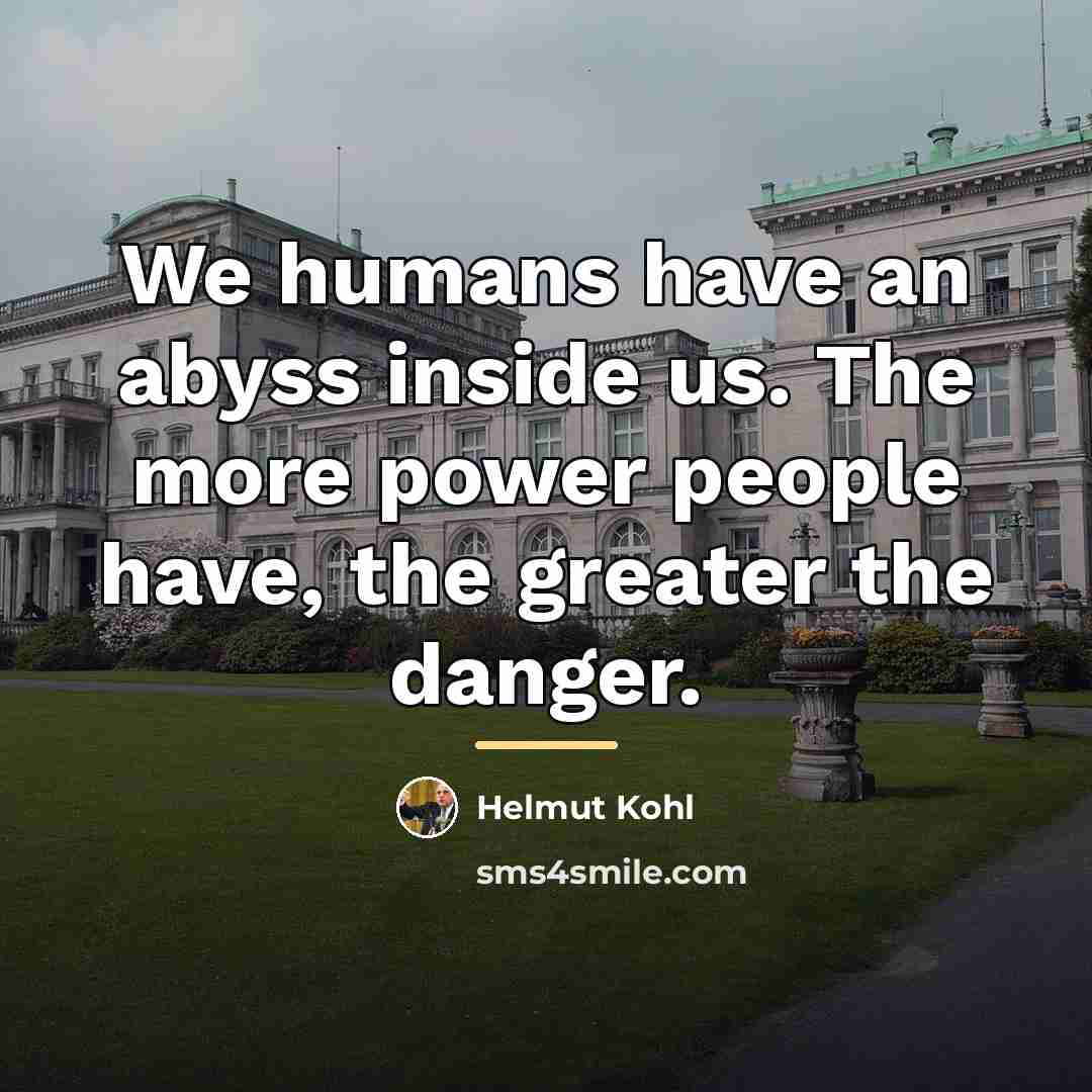 “We humans have an abyss inside us. The more power…” quote by Helmut Kohl