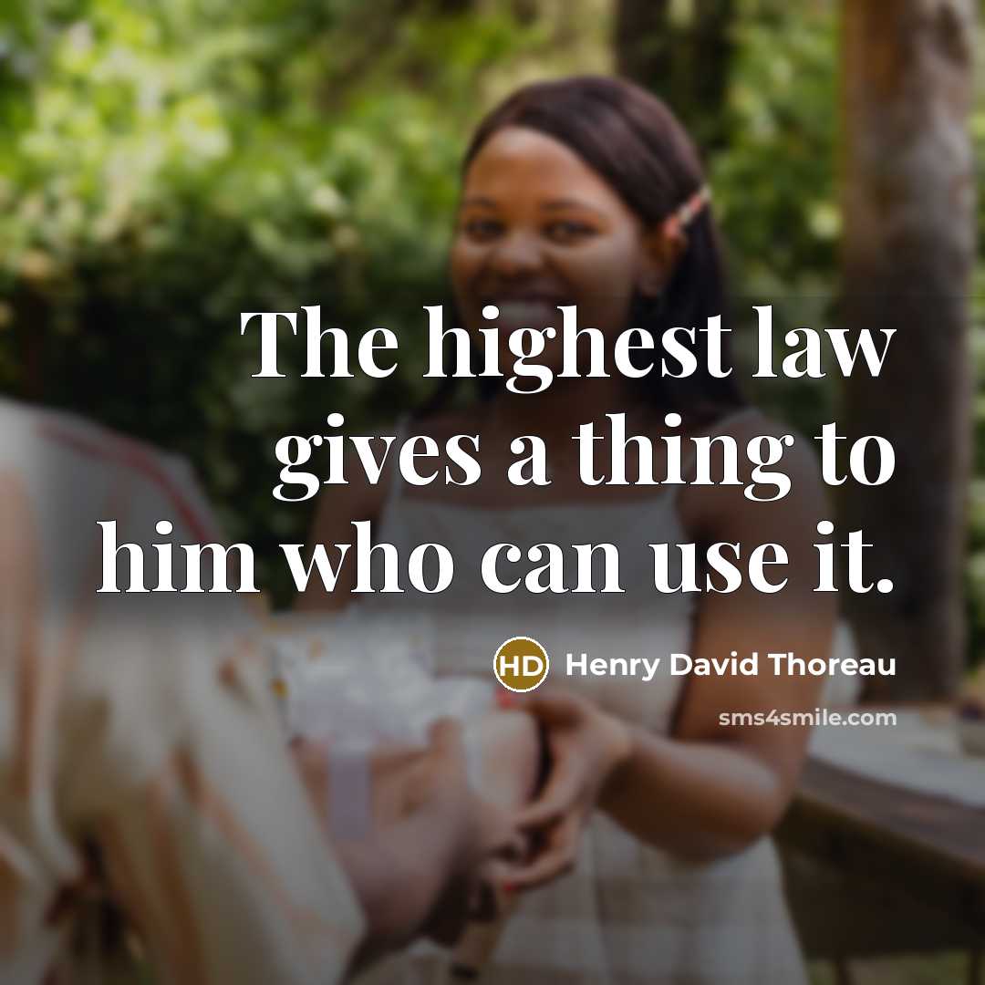 “The highest law gives a thing to him who can use it.” quote by Henry David Thoreau