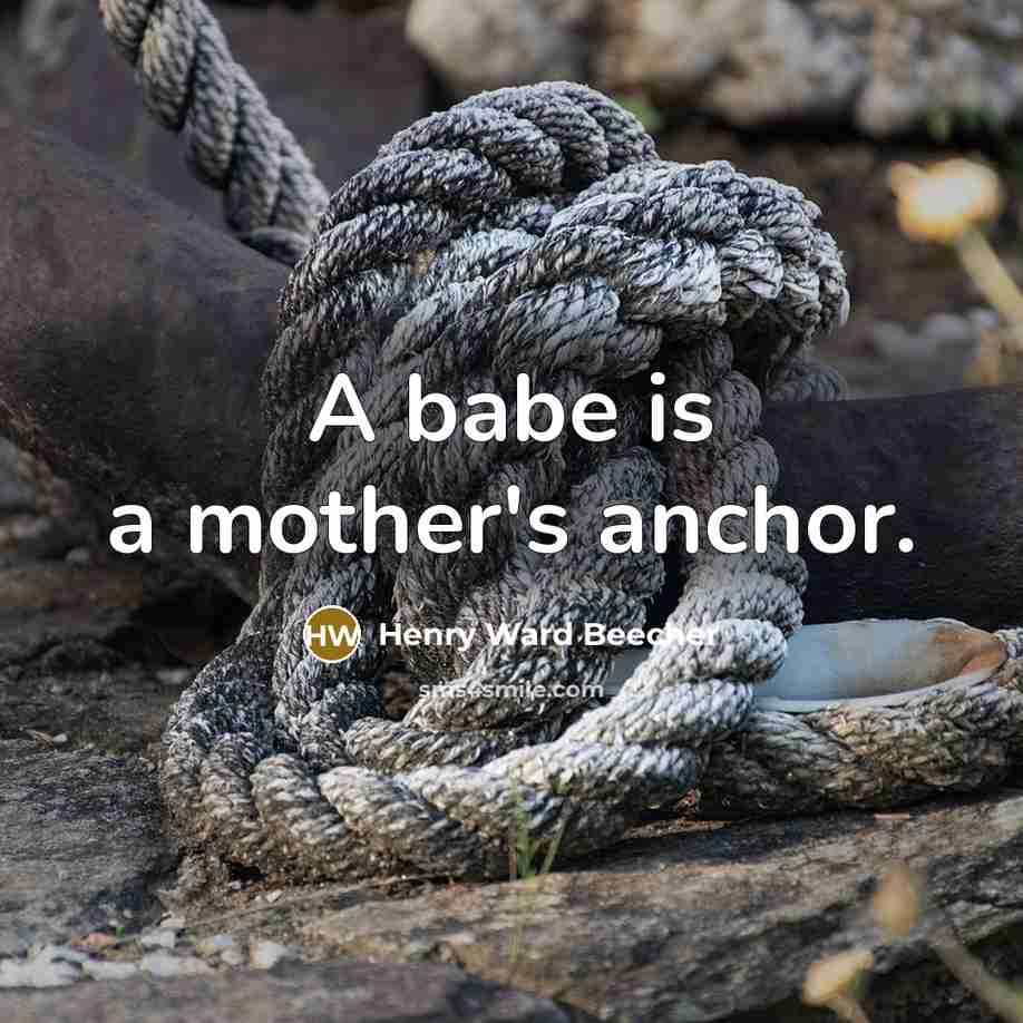 “A babe is a mother's anchor.” quote by Henry Ward Beecher