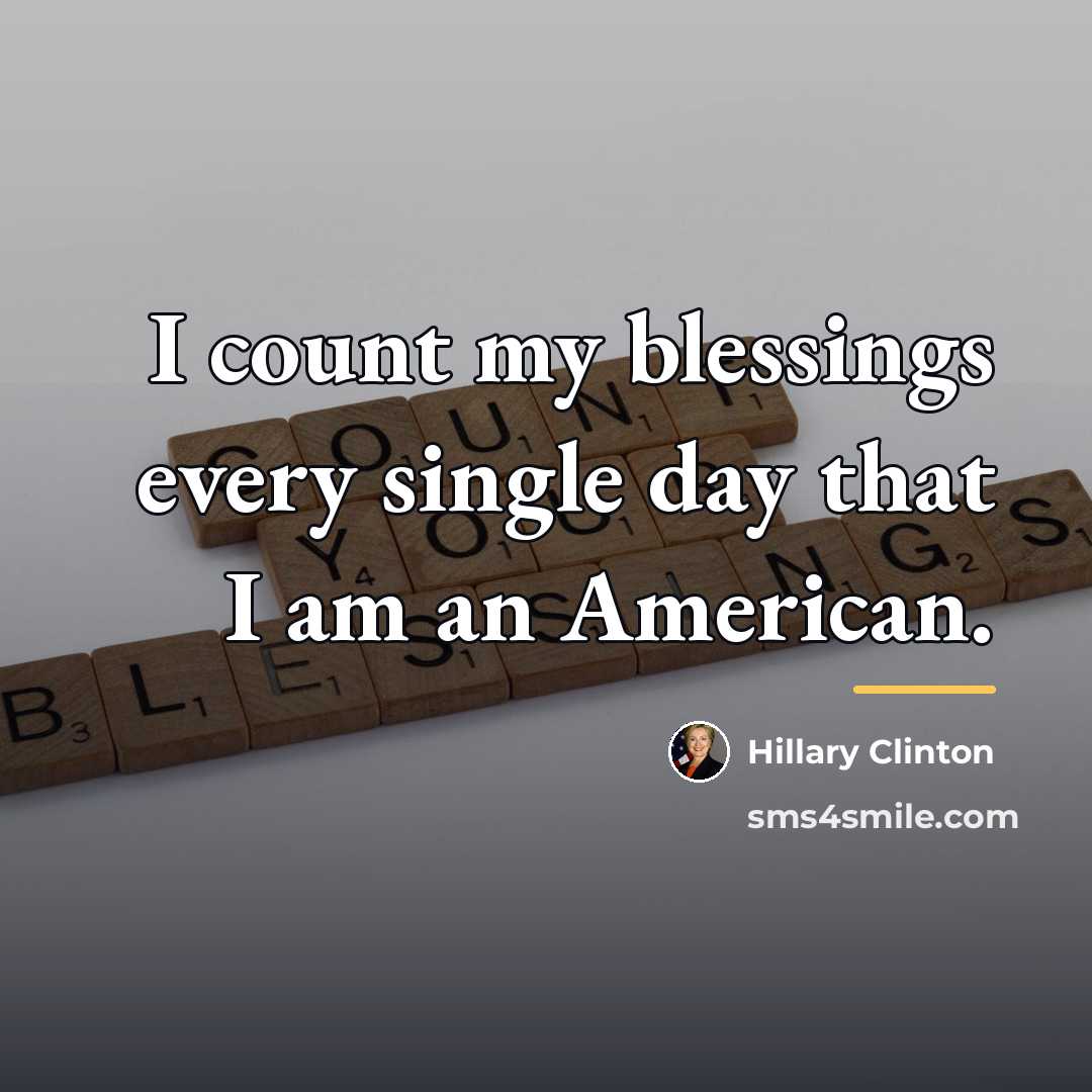 “I count my blessings every single day that I am…” quote by Hillary Clinton