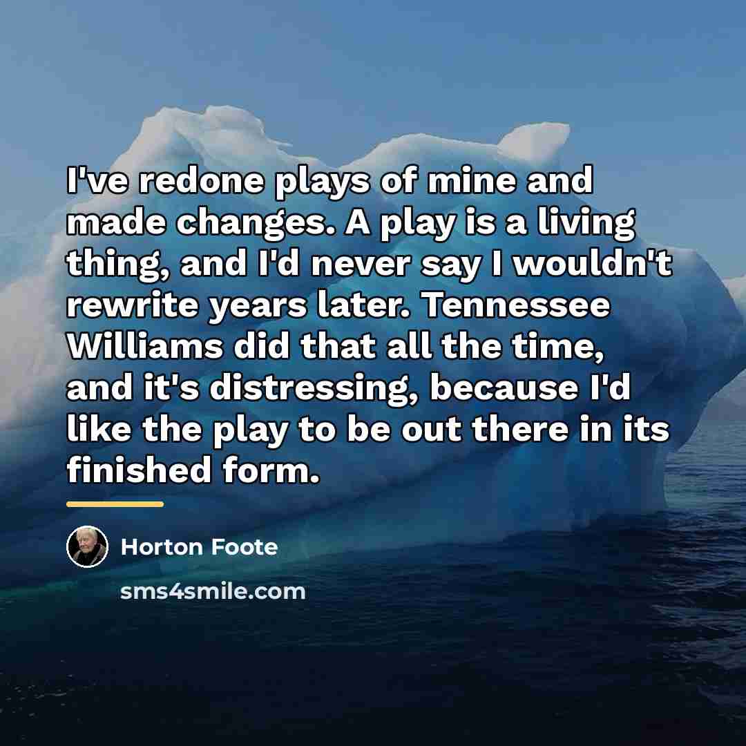 “I've redone plays of mine and made changes. A play…” quote by Horton Foote