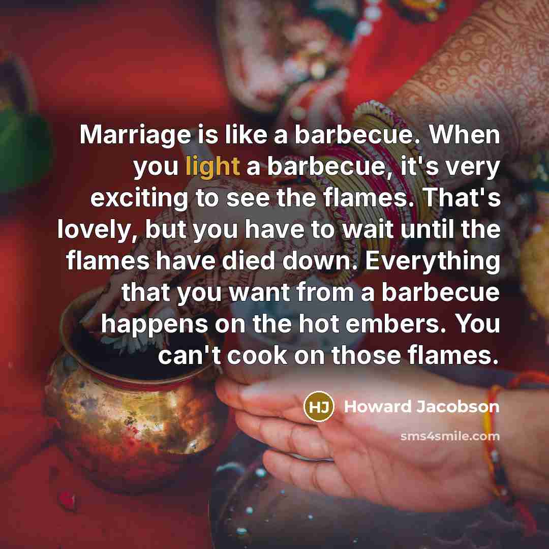 “Marriage is like a barbecue. When you light a barbecue,…” quote by Howard Jacobson