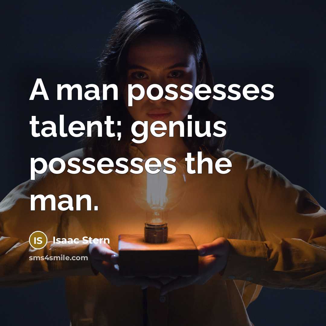 “A man possesses talent; genius possesses the man.…” quote by Isaac Stern