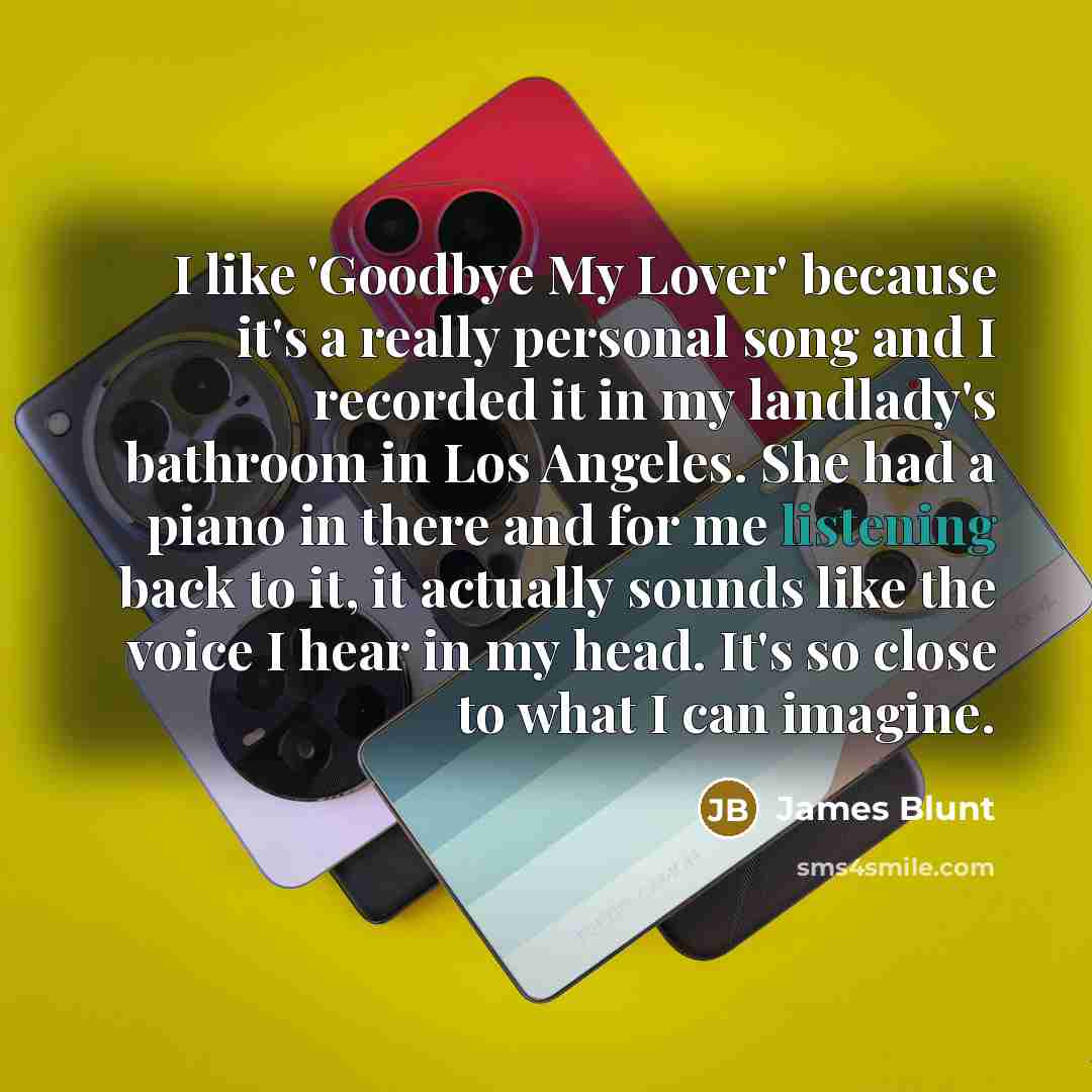 “I like 'Goodbye My Lover' because it's a really personal…” quote by James Blunt