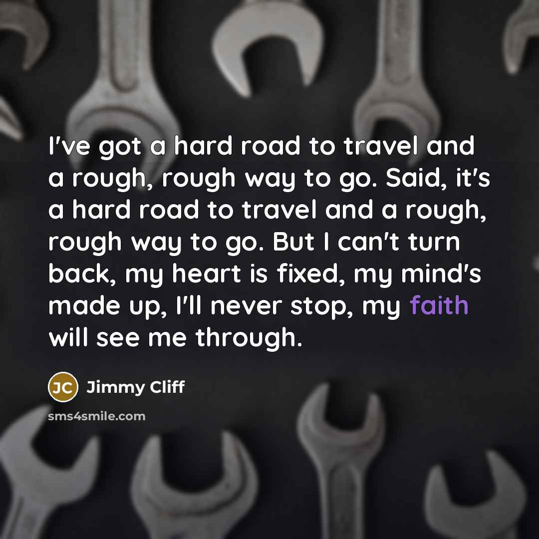 “I've got a hard road to travel and a rough,…” quote by Jimmy Cliff