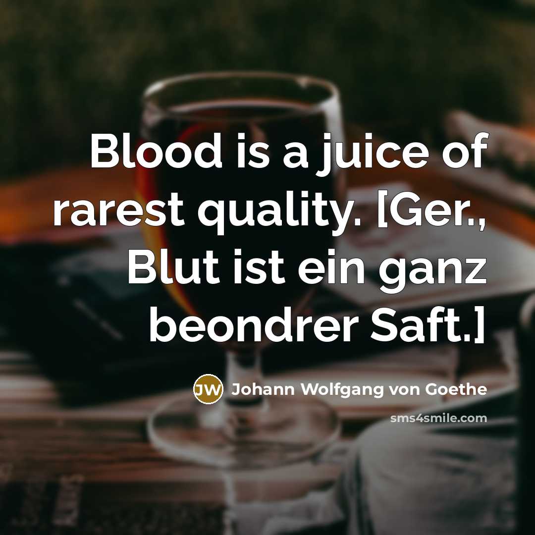 “Blood is a juice of rarest quality. [Ger., Blut ist…” quote by Johann Wolfgang von Goethe