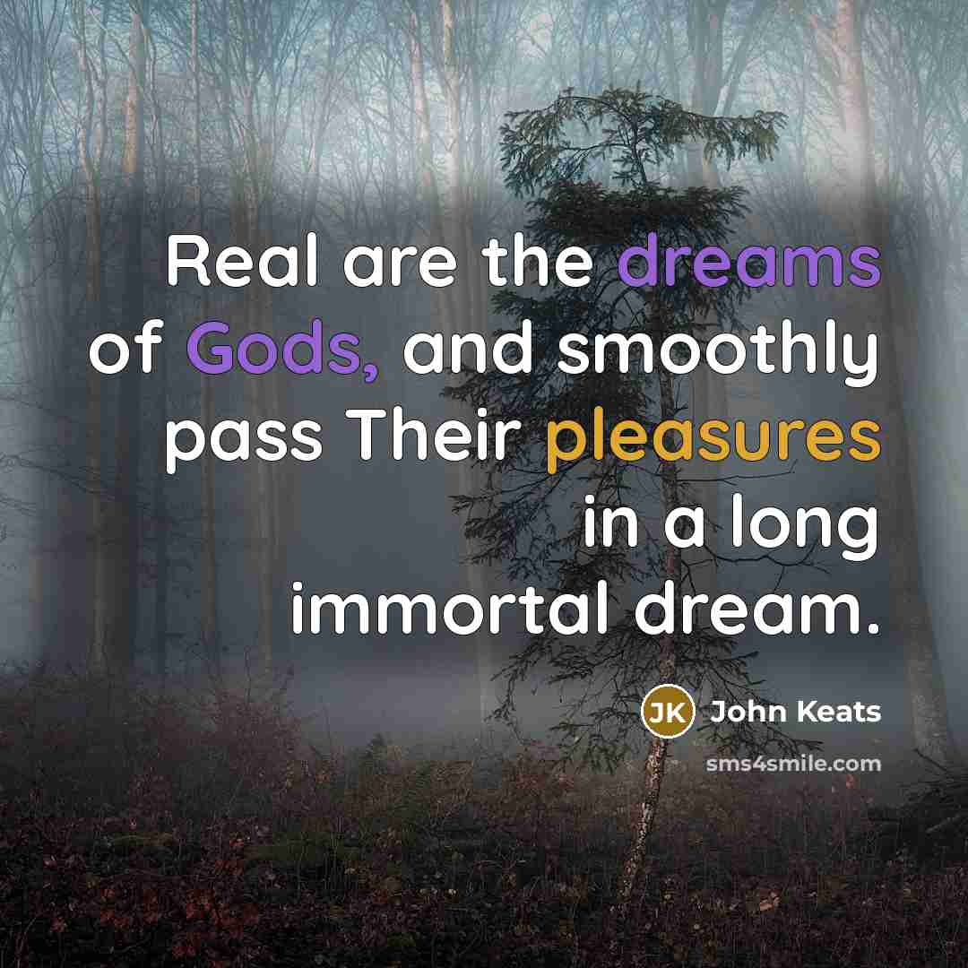 “Real are the dreams of Gods, and smoothly pass Their…” quote by John Keats