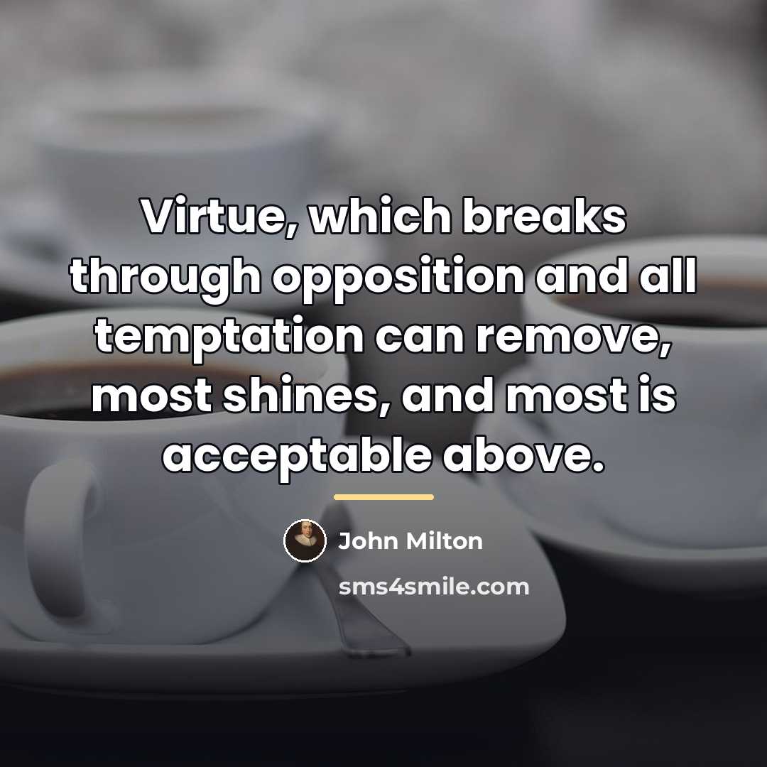 “Virtue, which breaks through opposition and all temptation can remove,…” quote by John Milton