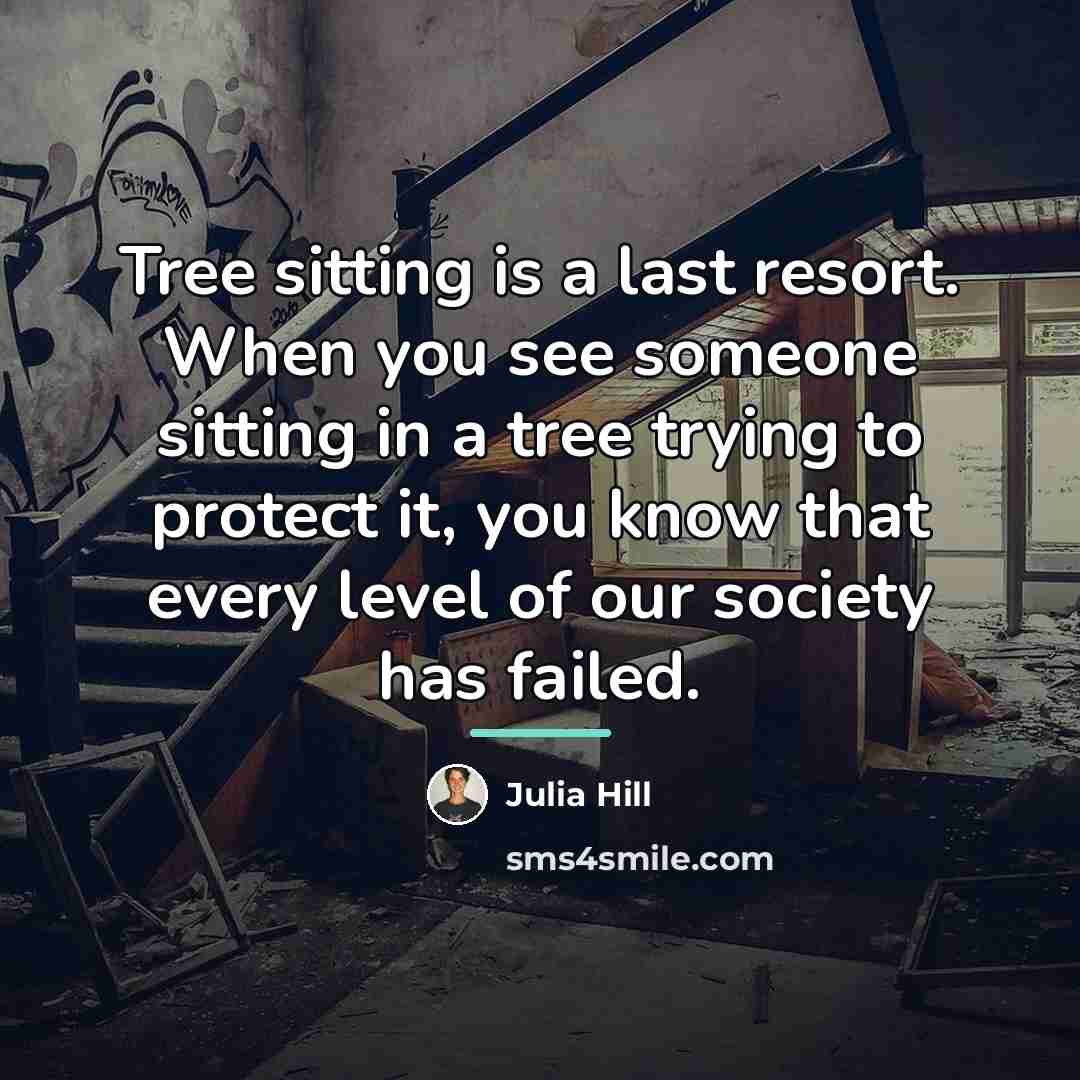 “Tree sitting is a last resort. When you see someone…” quote by Julia Hill
