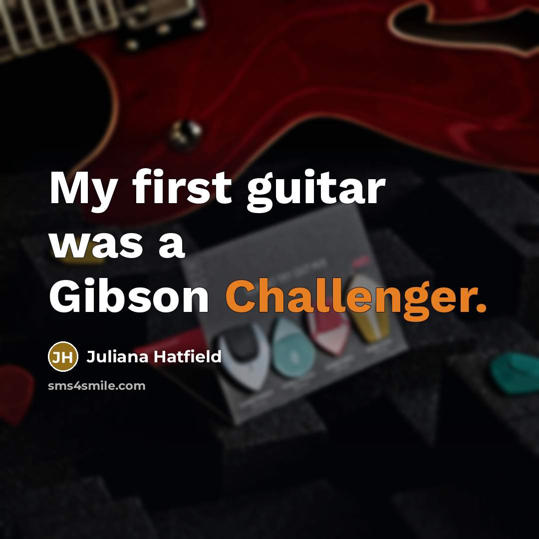 “My first guitar was a Gibson Challenger.” quote by Juliana Hatfield
