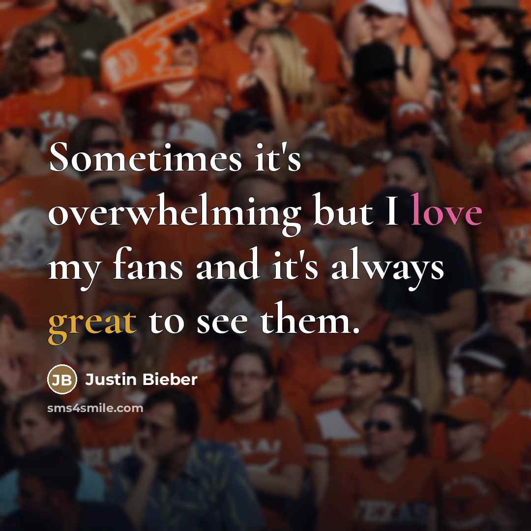 “Sometimes it's overwhelming but I love my fans and it's…” quote by Justin Bieber