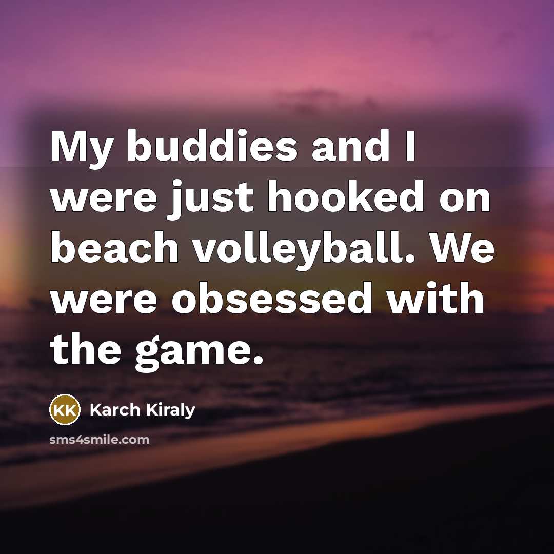 “My buddies and I were just hooked on beach volleyball.…” quote by Karch Kiraly