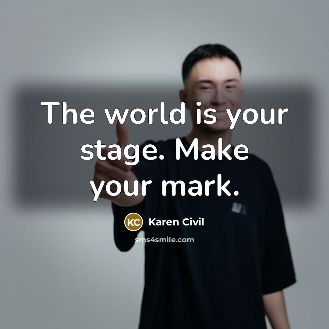 “The world is your stage. Make your mark.…” quote by Karen Civil