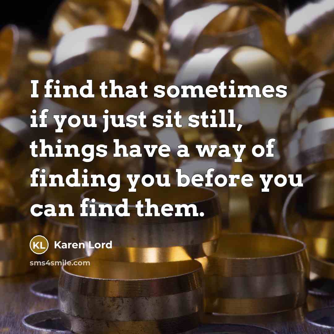 “I find that sometimes if you just sit still, things…” quote by Karen Lord