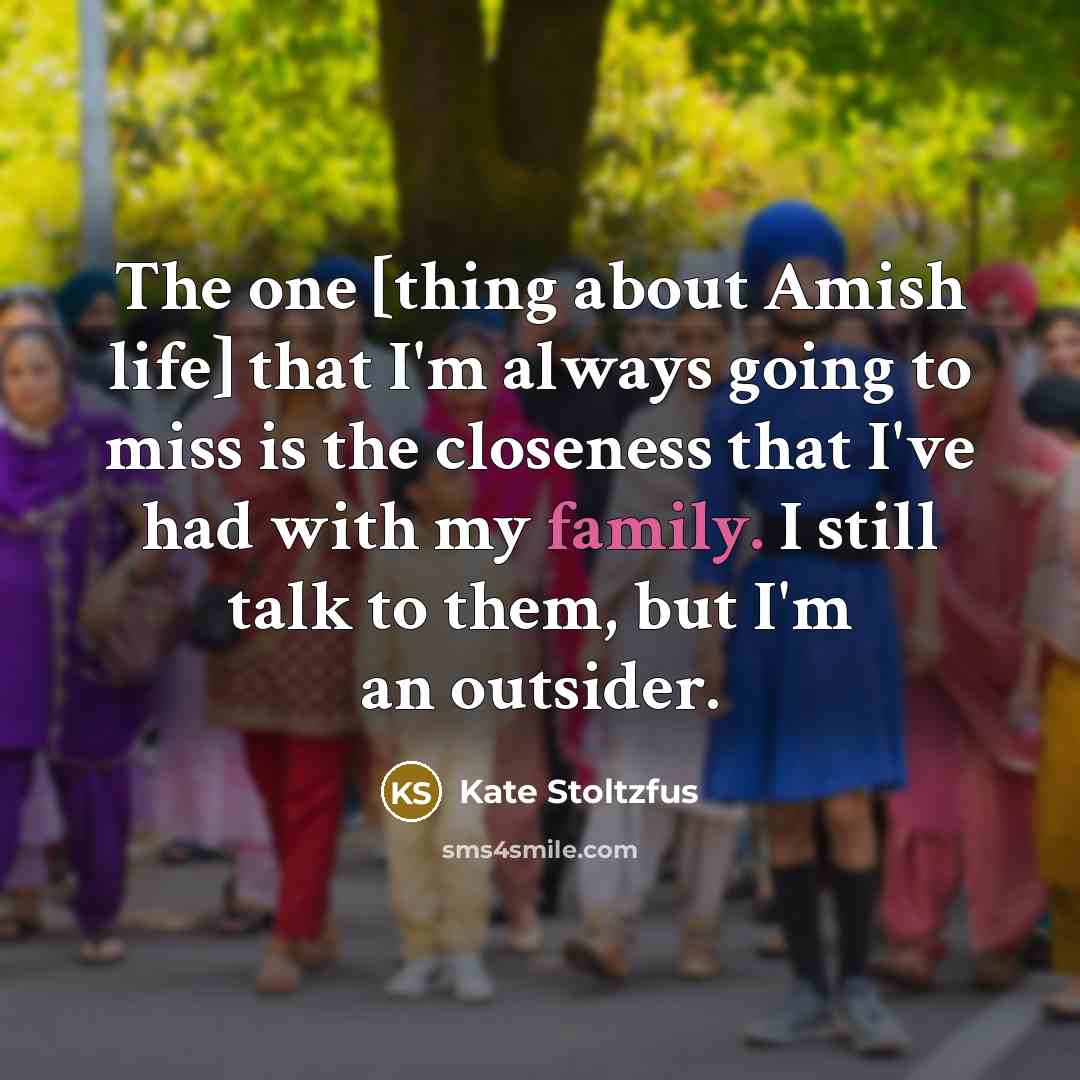 “The one [thing about Amish life] that I'm always going…” quote by Kate Stoltzfus