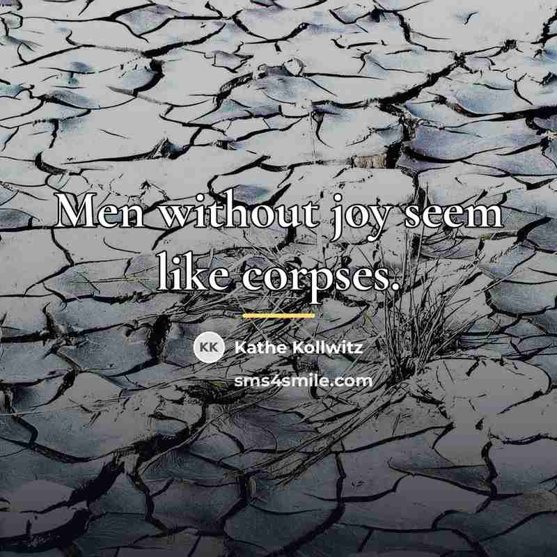 “Men without joy seem like corpses.…” quote by Kathe Kollwitz