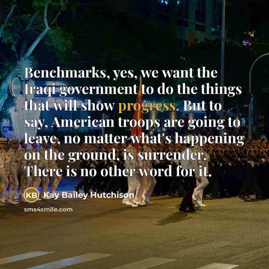 “Benchmarks, yes, we want the Iraqi government to do the…” quote by Kay Bailey Hutchison