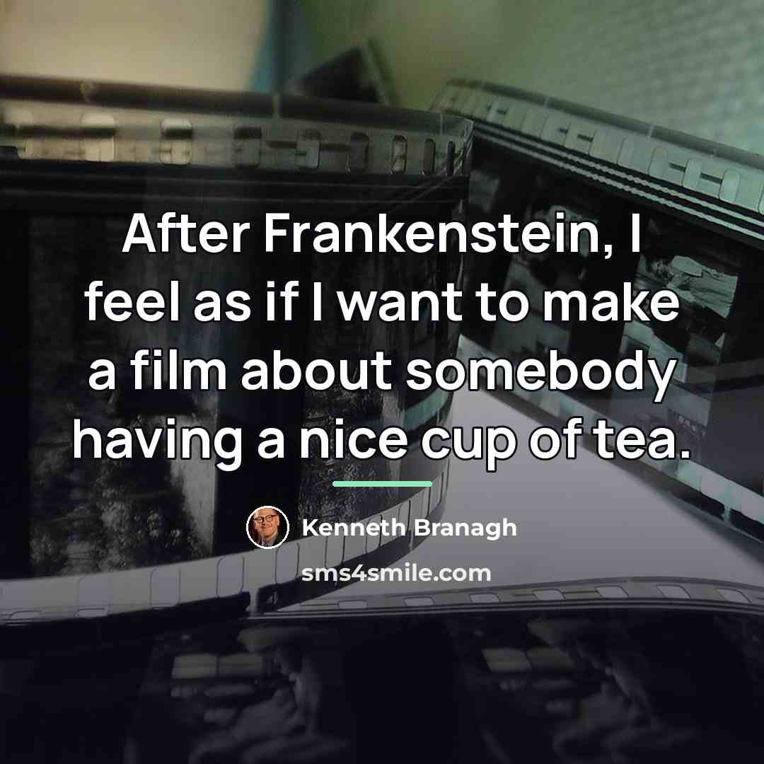 “After Frankenstein, I feel as if I want to make…” quote by Kenneth Branagh