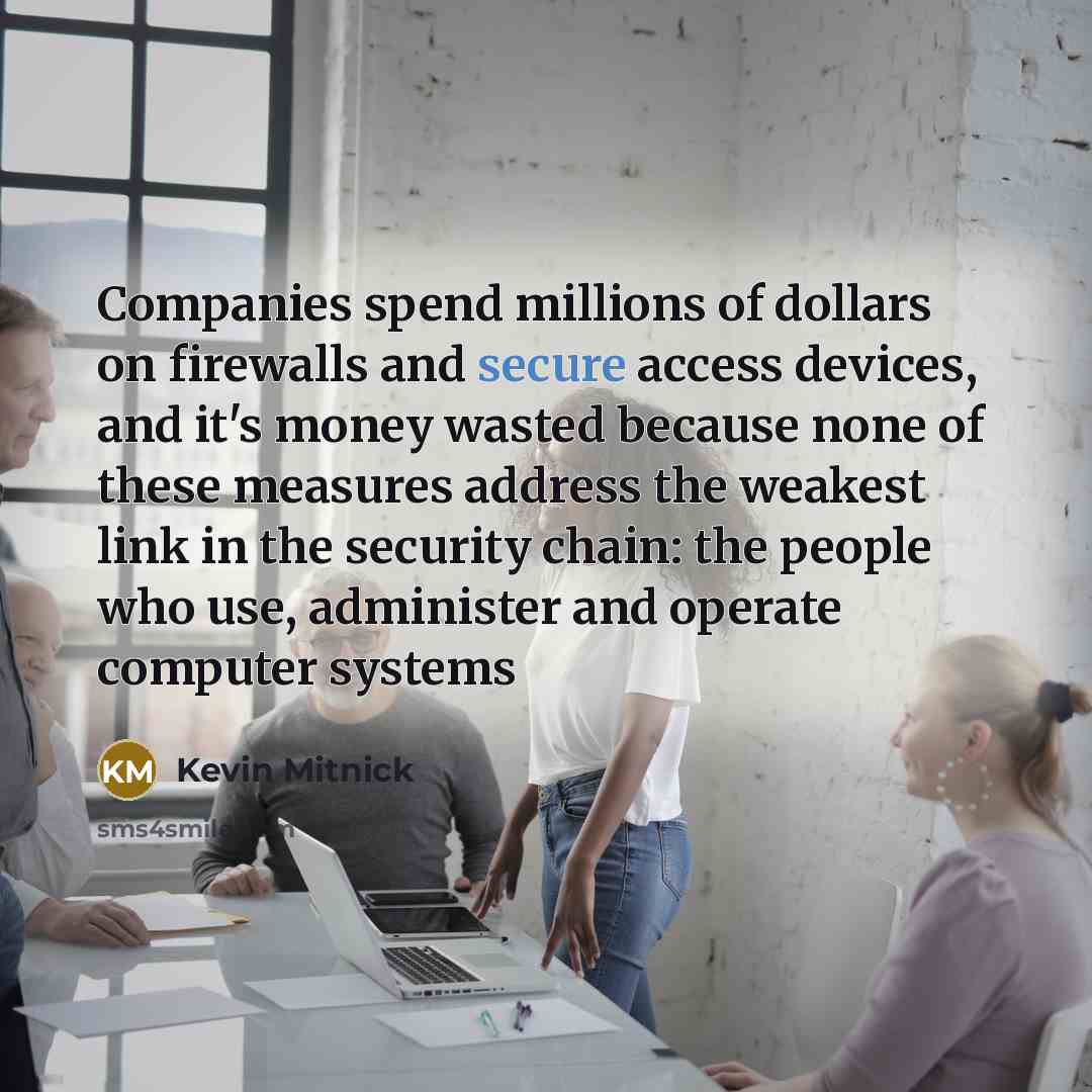 “Companies spend millions of dollars on firewalls and secure access…” quote by Kevin Mitnick