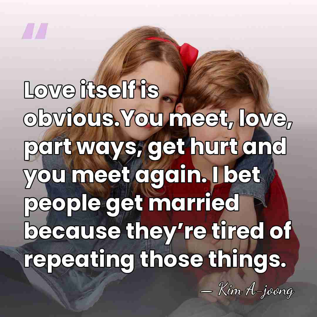 Love itself is obvious.You meet, love, part ways, get hurt and you&hellip; - Kim A-joong