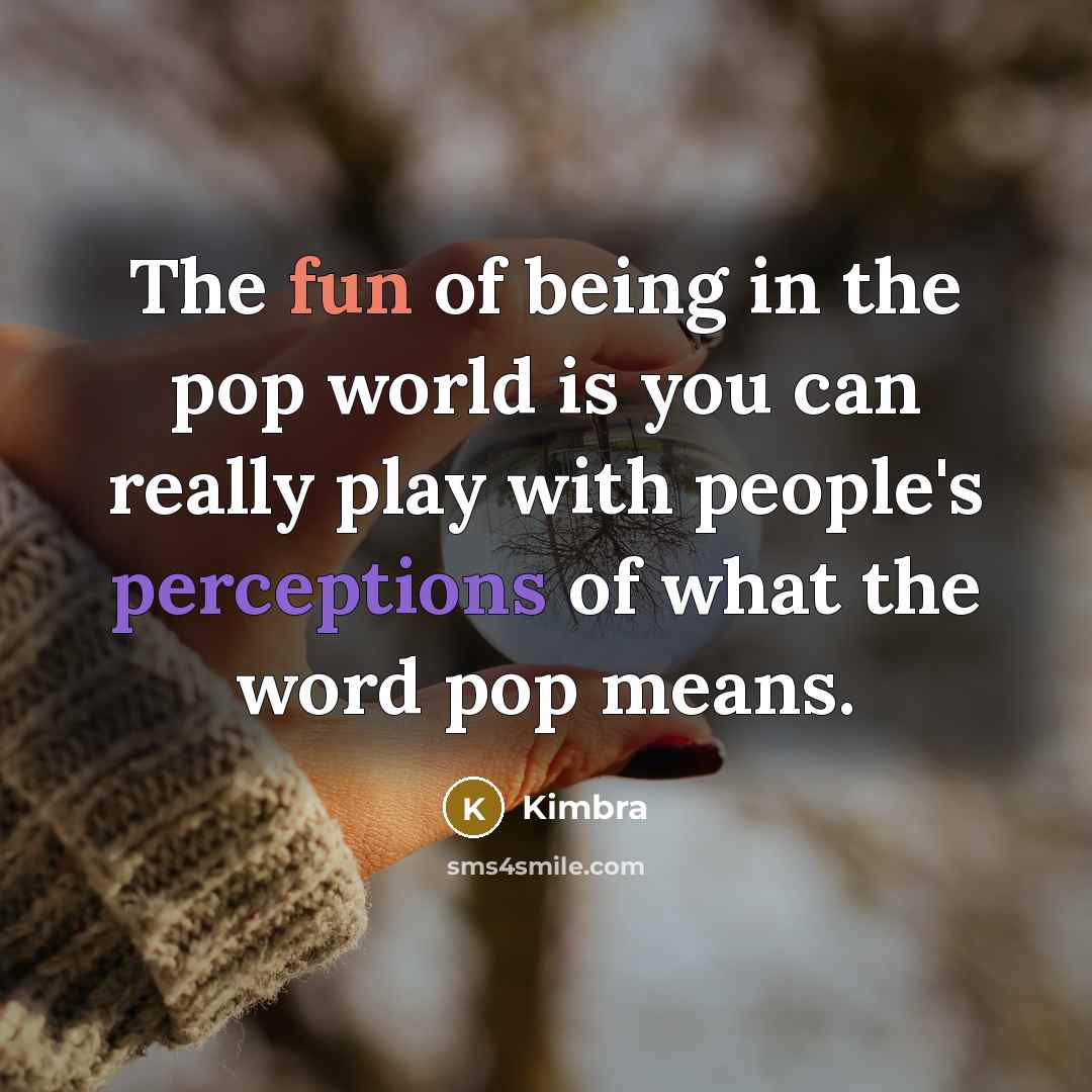 “The fun of being in the pop world is you…” quote by Kimbra