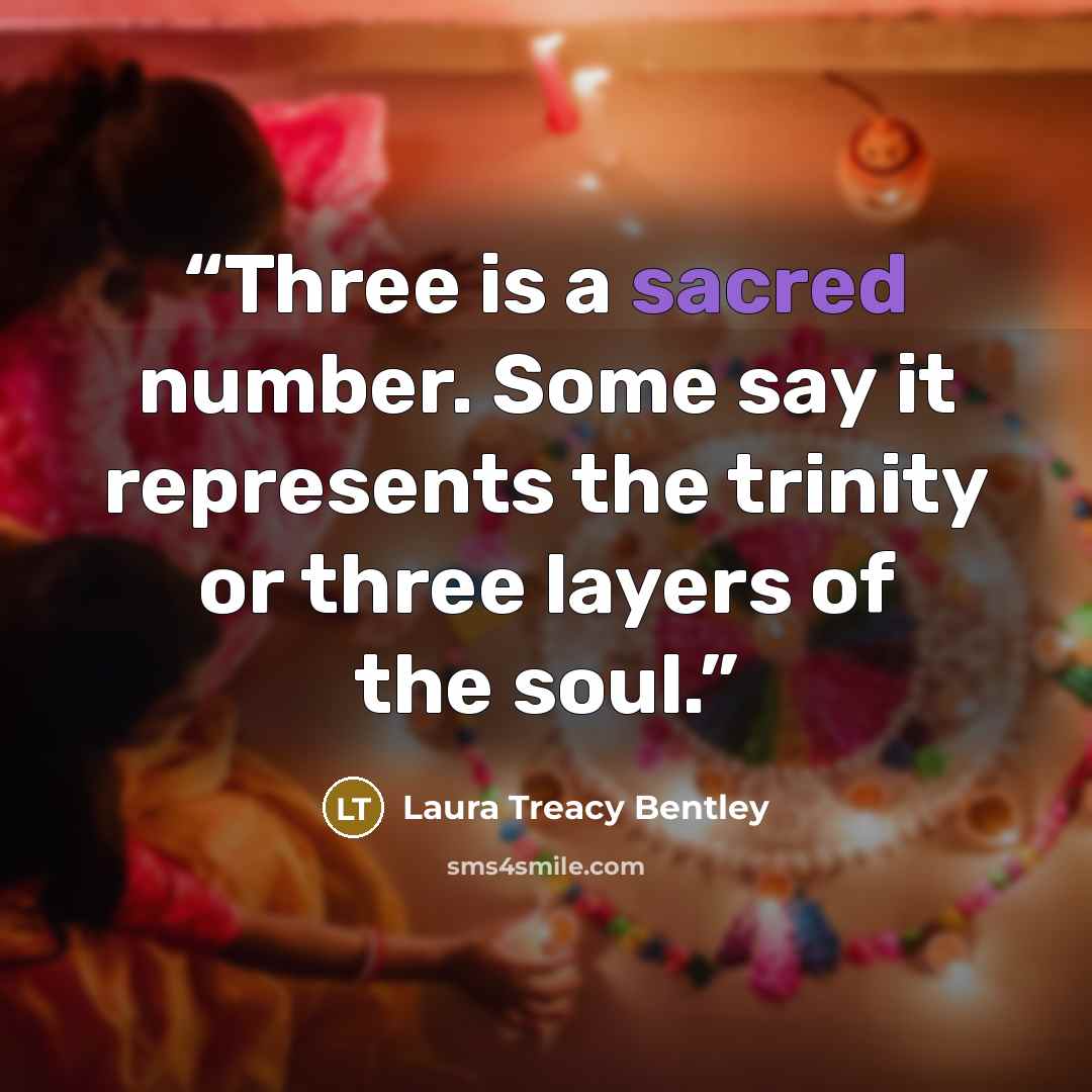 “Three is a sacred number. Some say it represents the trinity or three layers of the soul.” quote by Laura Treacy Bentley