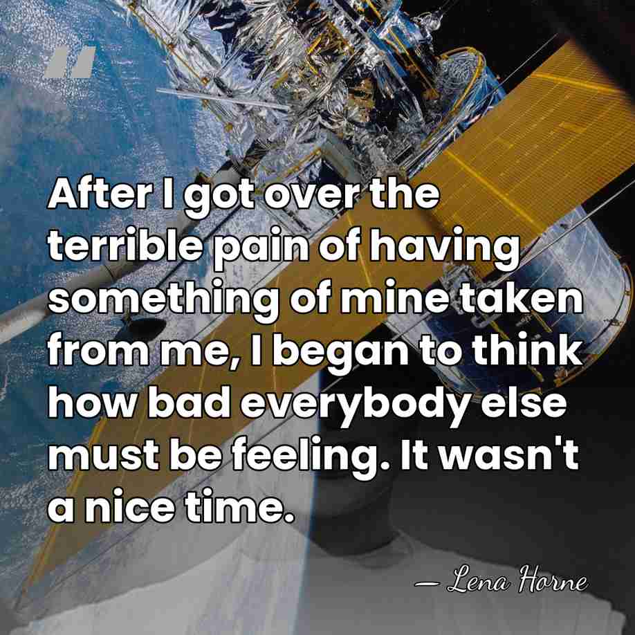 After I got over the terrible pain of having something of mine&hellip; - Lena Horne