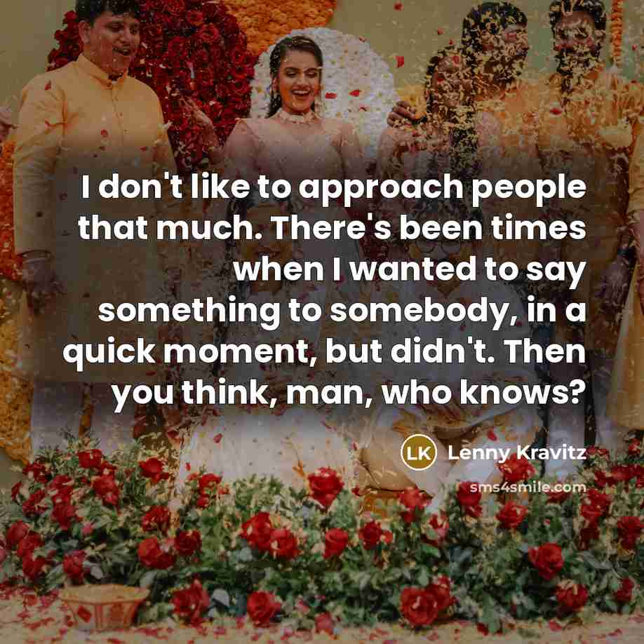 “I don't like to approach people that much. There's been…” quote by Lenny Kravitz