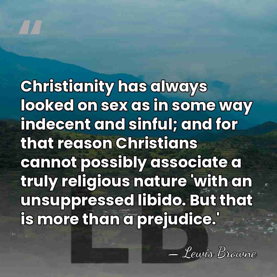 Christianity has always looked on sex as in some way indecent and&hellip; - Lewis Browne