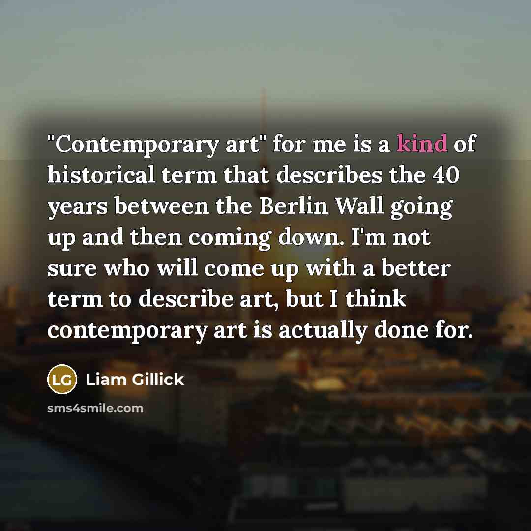 “"Contemporary art" for me is a kind of historical term…” quote by Liam Gillick