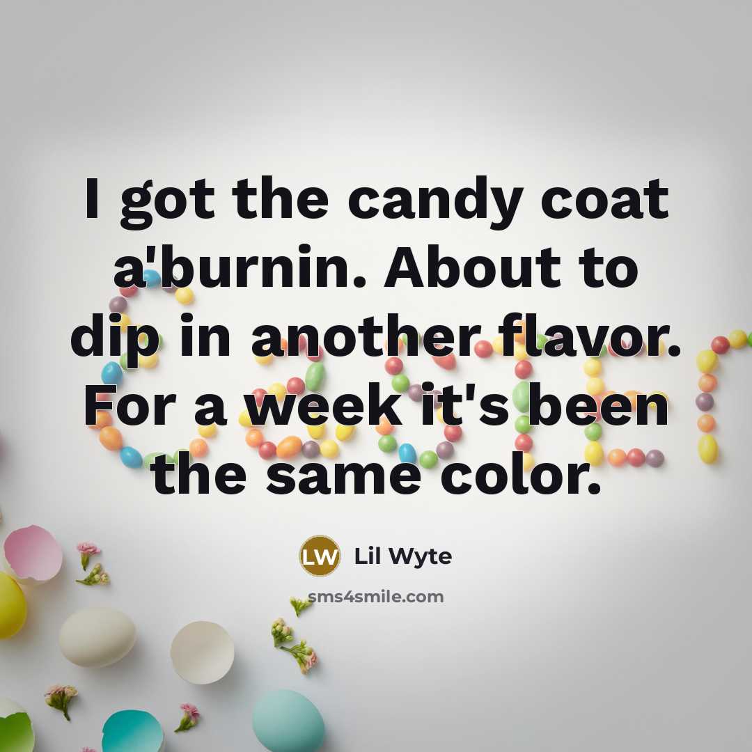 “I got the candy coat a'burnin. About to dip in…” quote by Lil Wyte