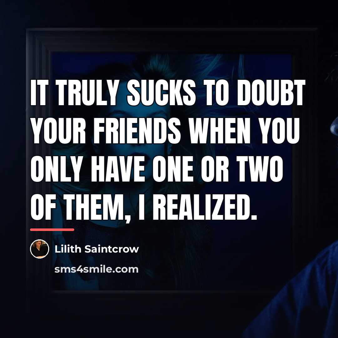 “It truly sucks to doubt your friends when you only…” quote by Lilith Saintcrow