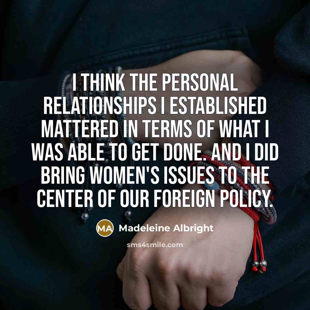 “I think the personal relationships I established mattered in terms…” quote by Madeleine Albright