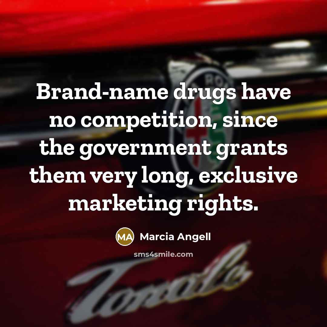 “Brand-name drugs have no competition, since the government grants them…” quote by Marcia Angell