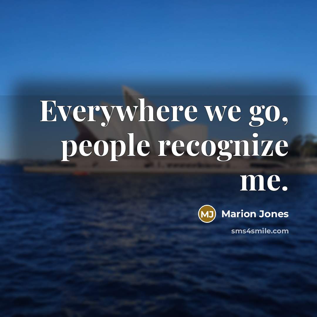 “Everywhere we go, people recognize me.…” quote by Marion Jones