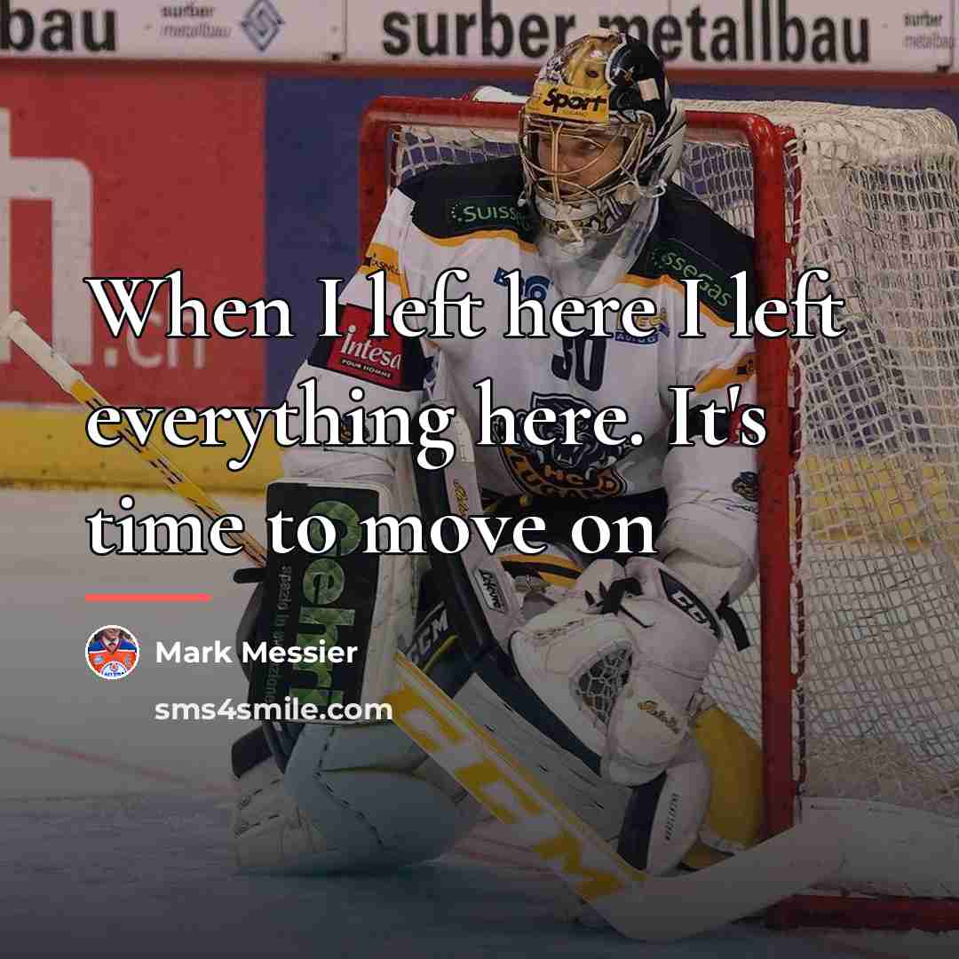 “When I left here I left everything here. It's time…” quote by Mark Messier