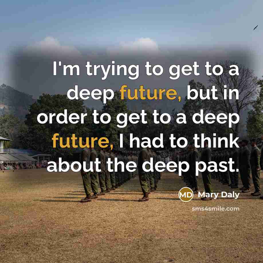 “I'm trying to get to a deep future, but in…” quote by Mary Daly