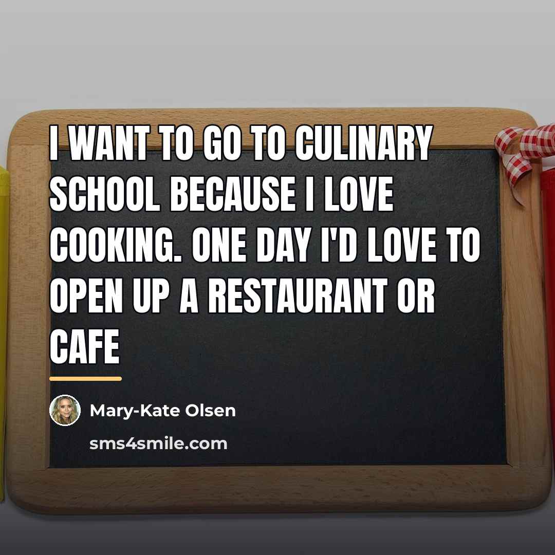“I want to go to culinary school because I love…” quote by Mary-Kate Olsen