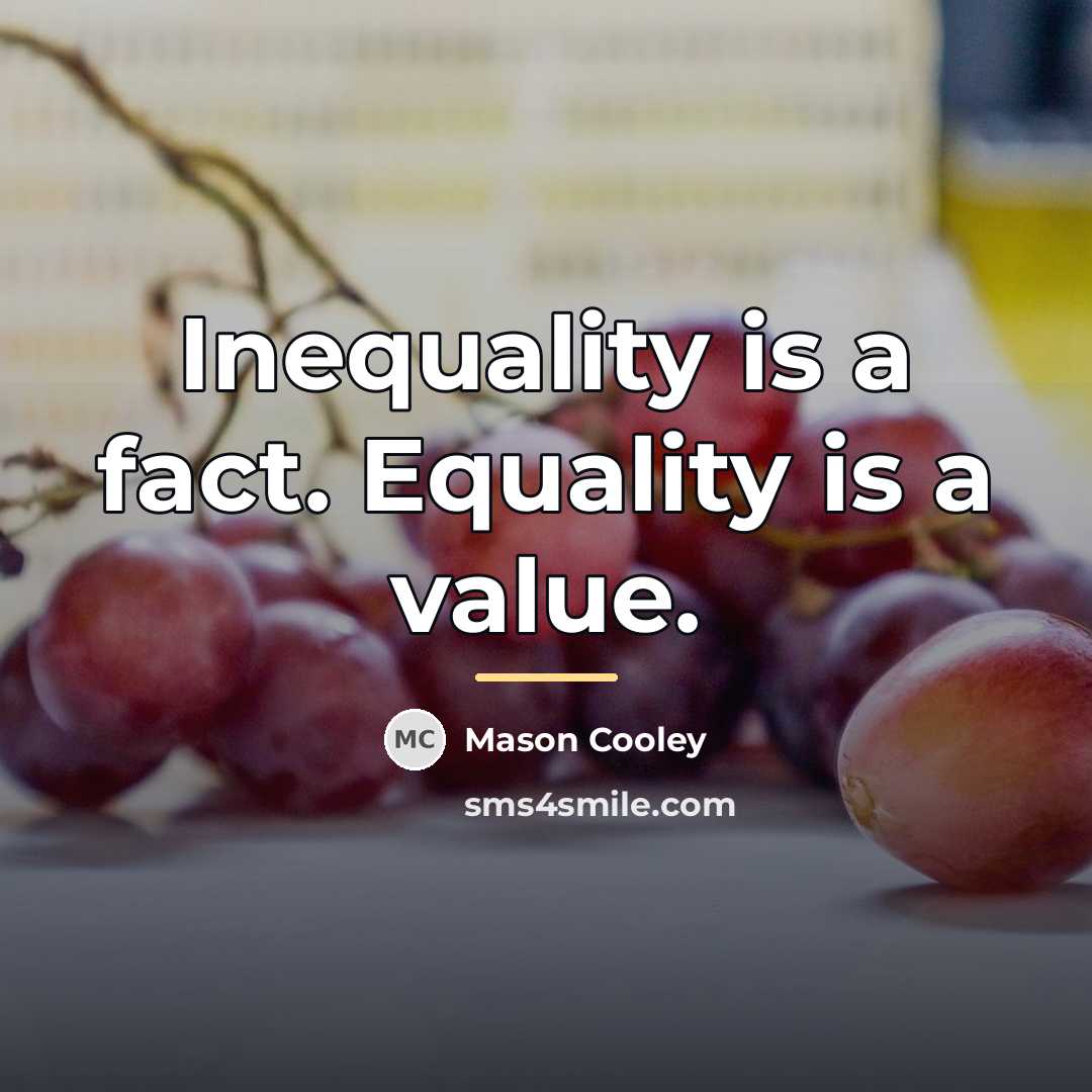 “Inequality is a fact. Equality is a value.…” quote by Mason Cooley