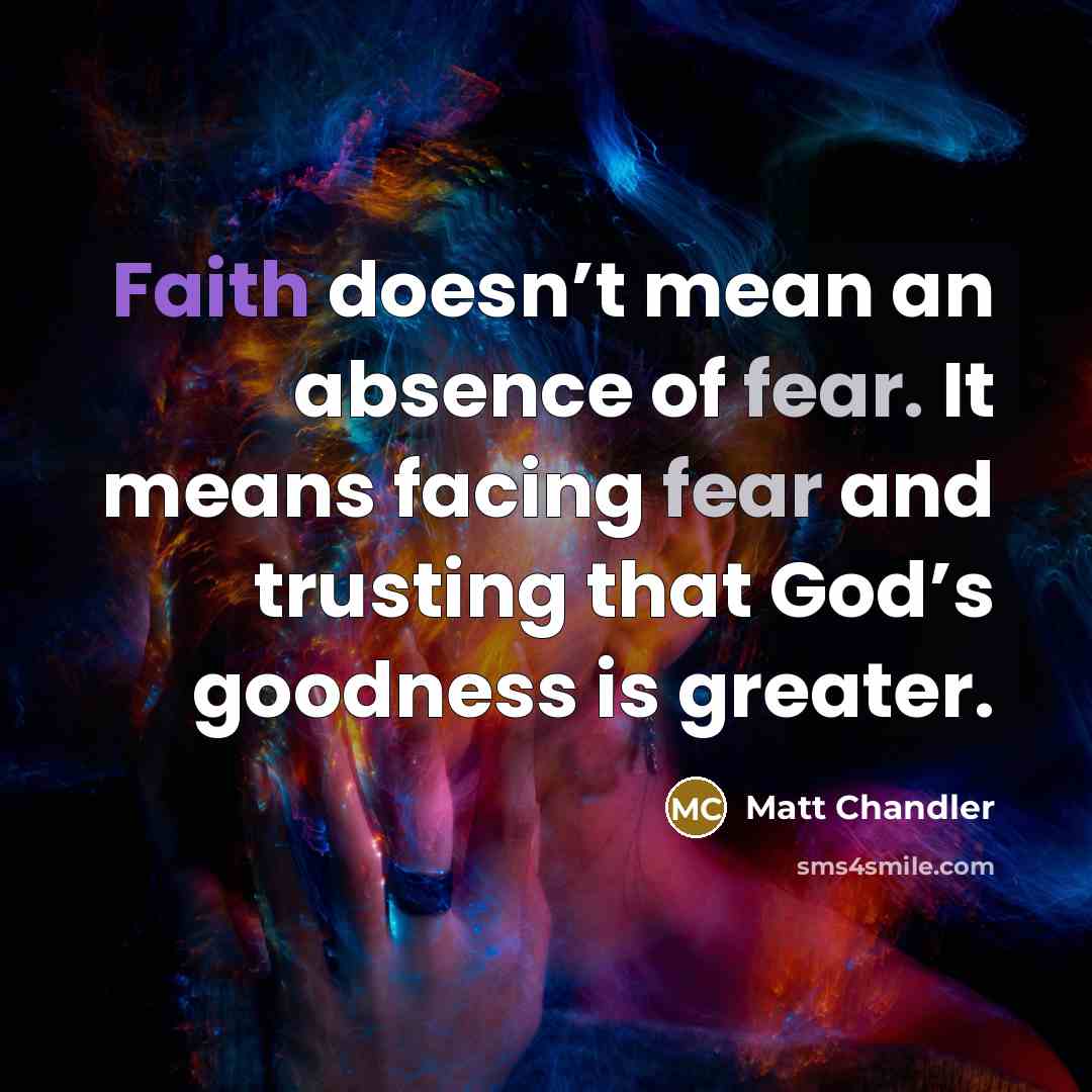 “Faith doesn’t mean an absence of fear. It means facing…” quote by Matt Chandler